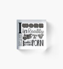 I Work In Reality TV Because I Couldn't Get a Job in Porn Acrylic Block