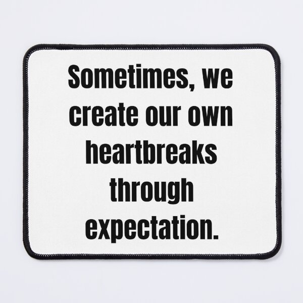 Item preview, Sometimes, we create our own heartbreaks through expectation. designed and sold by Tri-point12.