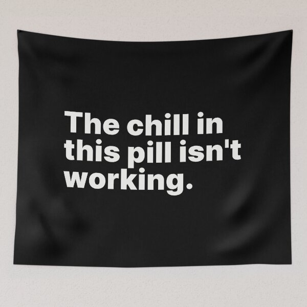 Item preview, The chill in this pill isn't working | White text designed and sold by ThingsOnTees.