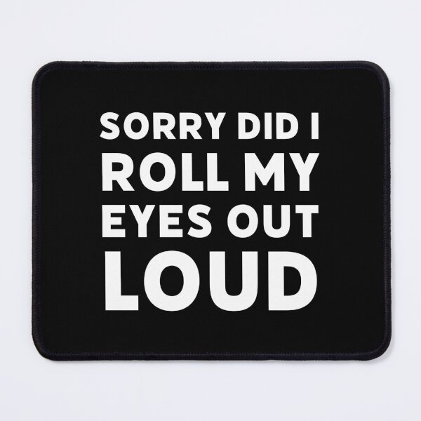 Item preview, Sorry did I roll my eyes out loud designed and sold by Boxing Kangaroo Retail Company.