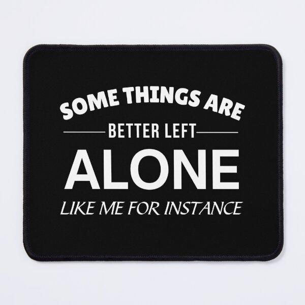 Item preview, Some things are better left alone like me for instance  designed and sold by Comfy Creations.