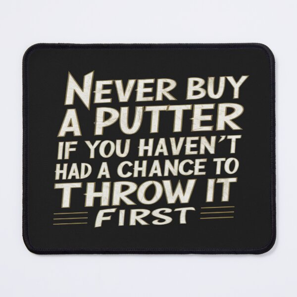 Item preview, Never Buy A Putter If You Haven't Had A Chance To Throw It First designed and sold by FanaticB.