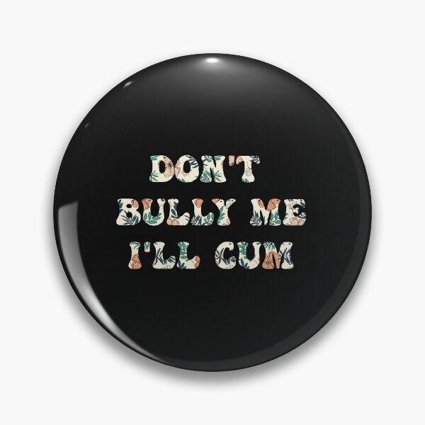 Item preview, Don't Bully Me I'll Cum - Sarcastic designed and sold by designclub.