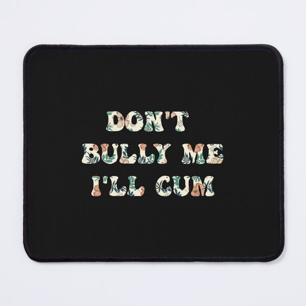 Item preview, Don't Bully Me I'll Cum - Sarcastic designed and sold by designclub.