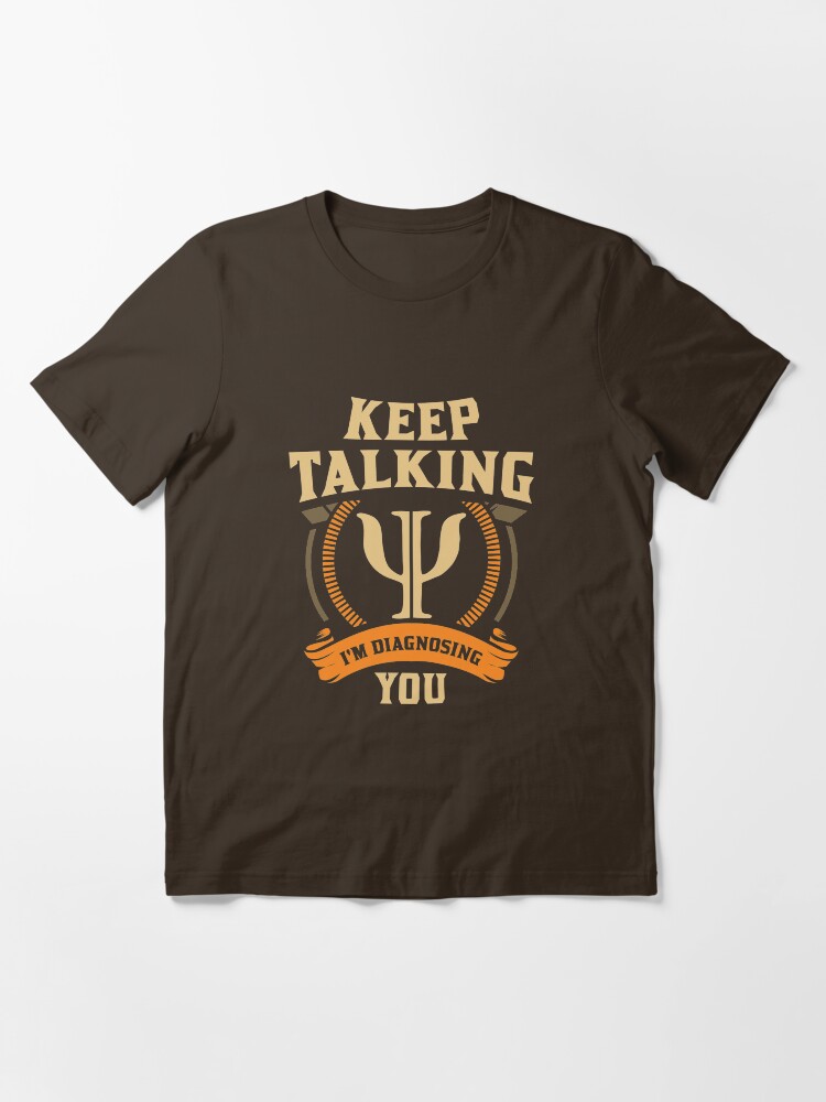 Alternate view of Keep Talking I'm Diagnosing You - Funny Psychology Gift Essential T-Shirt