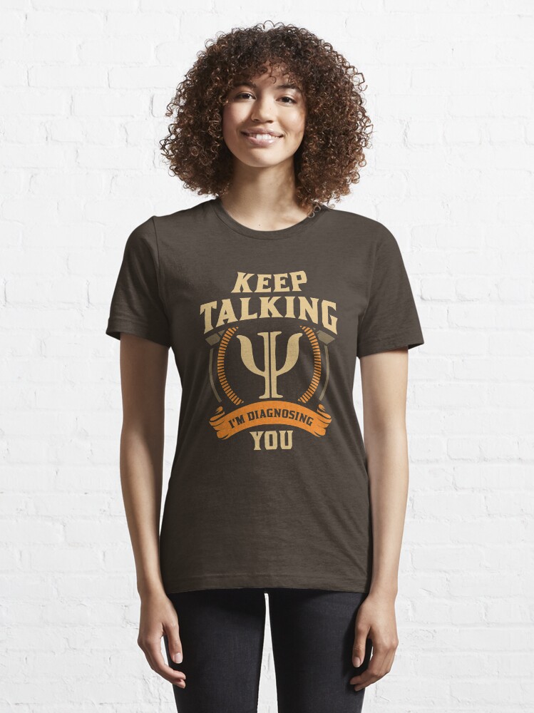 Alternate view of Keep Talking I'm Diagnosing You - Funny Psychology Gift Essential T-Shirt