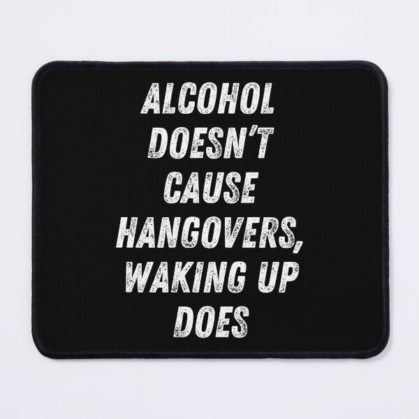 Item preview, Alcohol Doesn't Cause Hangovers, Waking Up Does. Funny Alcohol Inspired Design for Every Party Lover. White designed and sold by That Cheeky Tee.