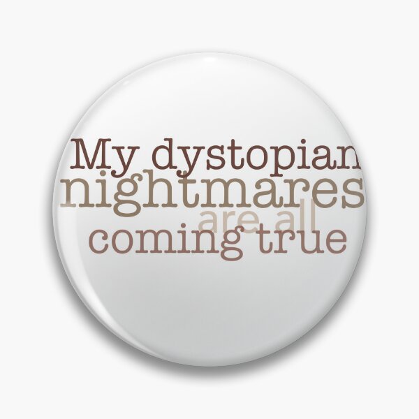 Item preview, My dystopian nightmares are all coming true designed and sold by Julia Marshall Felix.