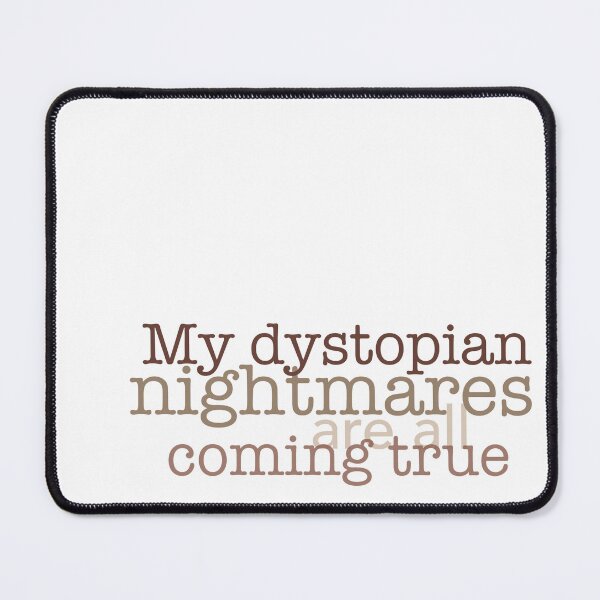 Item preview, My dystopian nightmares are all coming true designed and sold by Julia Marshall Felix.