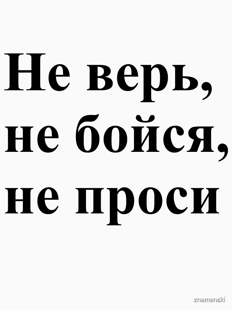 Don't trust, don't be afraid, don't ask! Не верь, не бойся, не проси! #Неверь, #небойся, #непроси, #Неверьнебойсянепроси, #верь, #бойся, #проси by znamenski