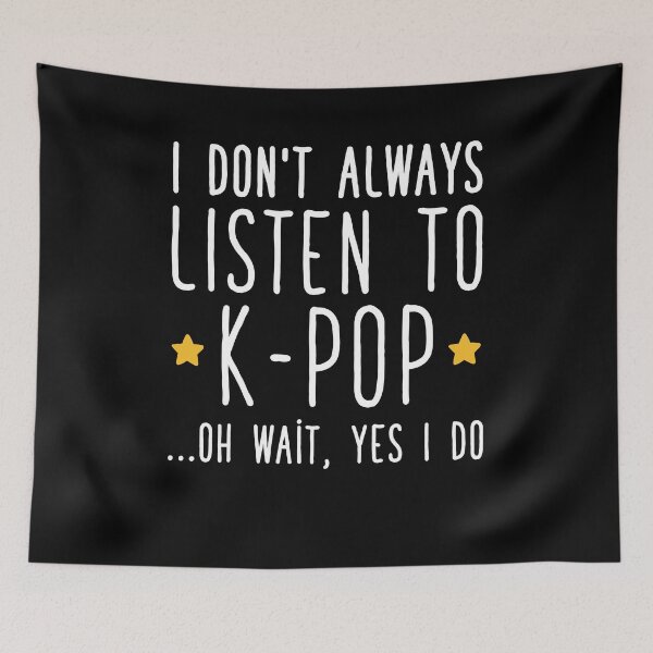 Item preview, I don't always listen to k-pop Oh wait Yes I do - K-pop Fan designed and sold by Captain Mood.
