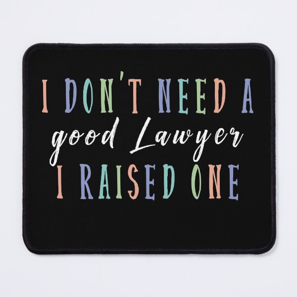 Item preview,  I don't need a good Lawyer I raised one, For parents designed and sold by DanaMire.