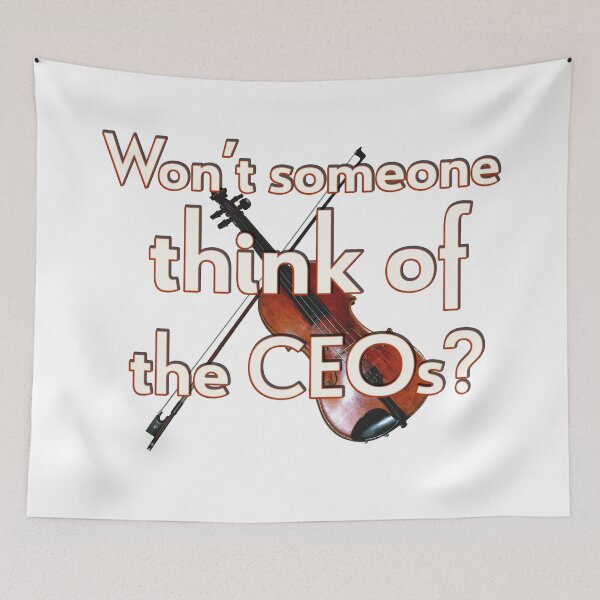 Item preview, Won’t Someone Think of the CEOs? designed and sold by Signs for Dark Times.