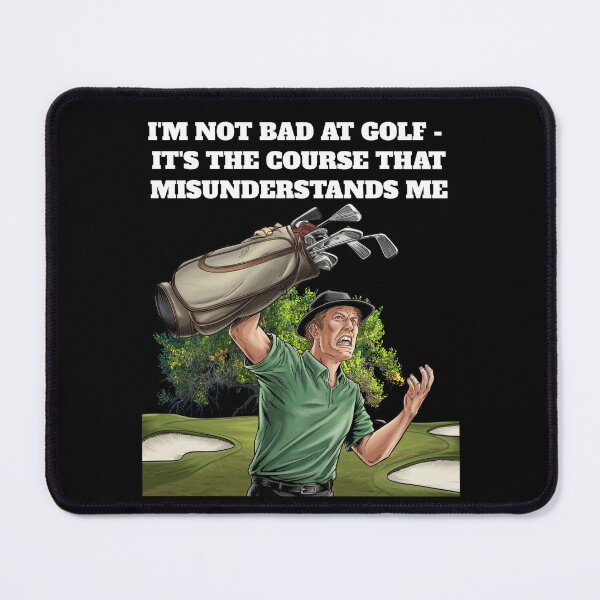 Item preview, I'm Not Bad At Golf - It's The Course That Misunderstands Me designed and sold by signshirtz.