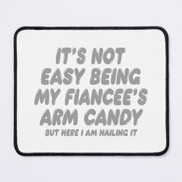 Item preview, It's Not Easy Being My Fiancée's Arm Candy designed and sold by TonySpencer.