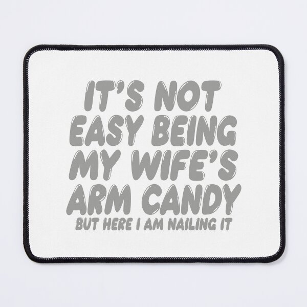 Item preview, It's Not Easy Being My Wife's Arm Candy designed and sold by TonySpencer.