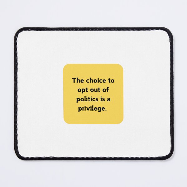 Item preview, The Choice to Opt Out of Politics is a Privilege designed and sold by pinkcoconut17.