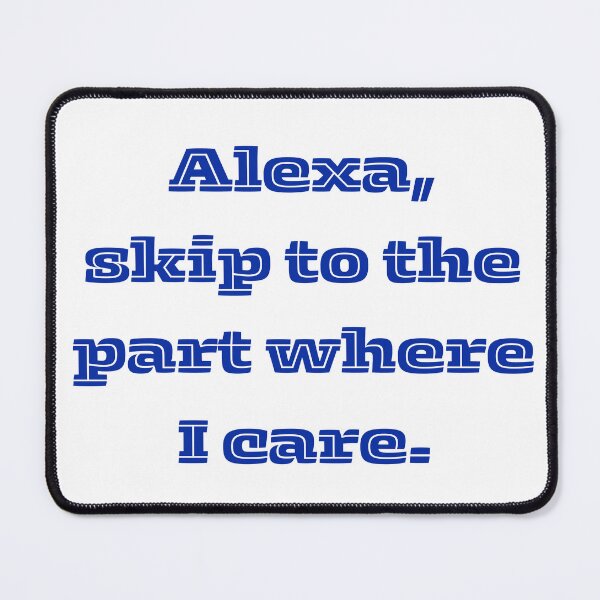 Item preview, Alexa, Skip to the Part Where I Care - Funny and Sassy Design designed and sold by Jesshelms83.