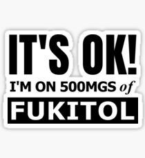 It's Ok I'm On 500mg Of Fukitol Sticker