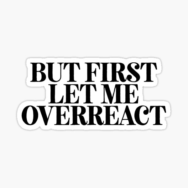 But First Let Me Overreact Art Joke Sarcastic Meme Sticker By