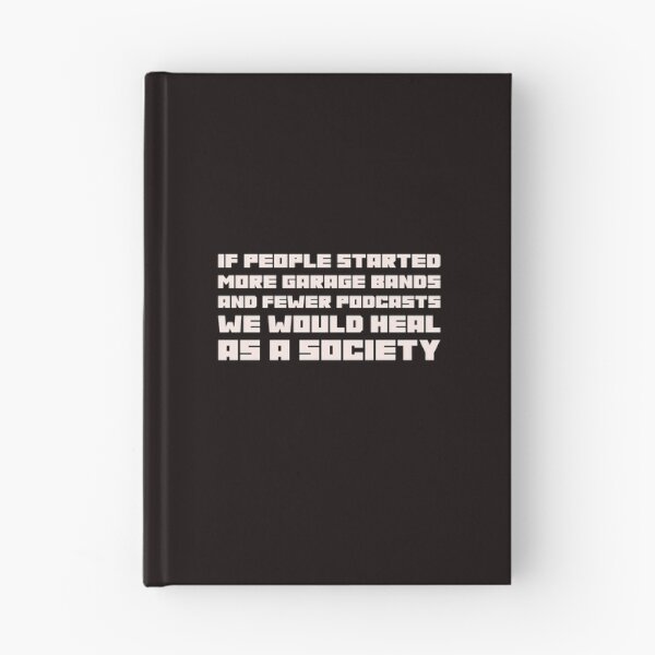 Item preview, If People Started More Garage Bands And Fewer Podcasts We Would Heal As A Society designed and sold by stuffaf.