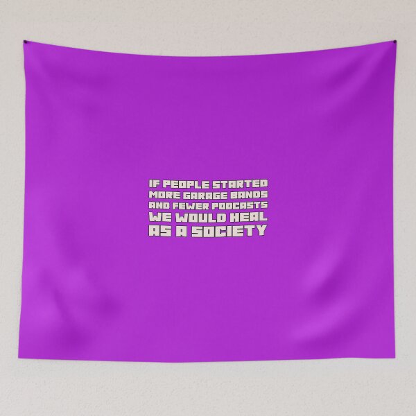Item preview, If People Started More Garage Bands And Fewer Podcasts We Would Heal As A Society designed and sold by stuffaf.