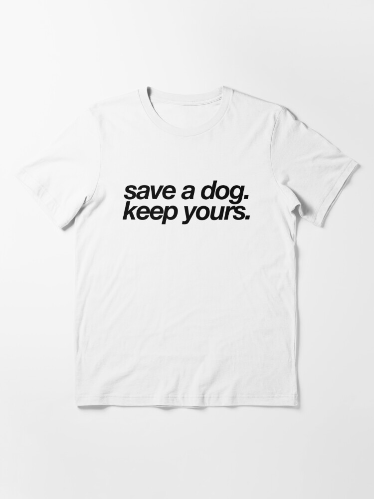 save a dog keep yours shirt