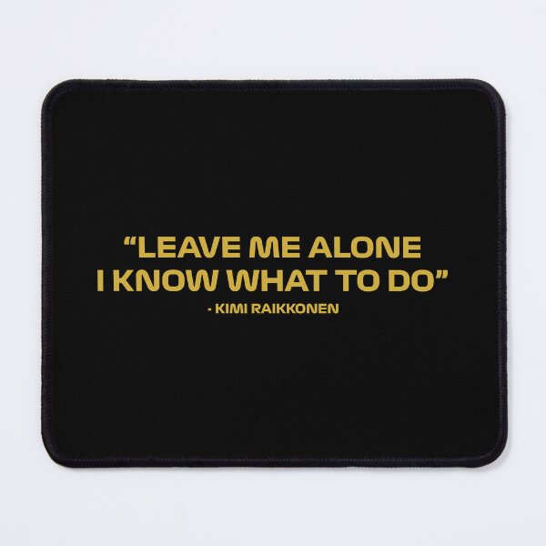 Item preview, Kimi Raikkonen "Leave Me Alone I Know What To Do" Quote designed and sold by Dougie Middleton.