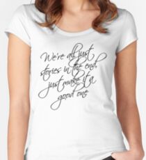 we're all just stories in the end just make it a good one Women's Fitted Scoop T-Shirt