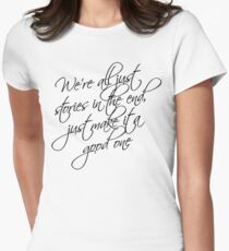 we're all just stories in the end just make it a good one Women's Fitted T-Shirt