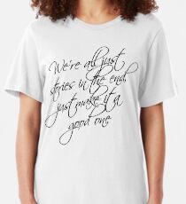 we're all just stories in the end just make it a good one Slim Fit T-Shirt