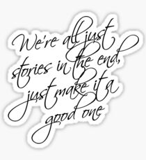 we're all just stories in the end just make it a good one Sticker