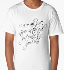 we're all just stories in the end just make it a good one Long T-Shirt