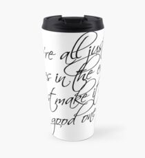 we're all just stories in the end just make it a good one Travel Mug