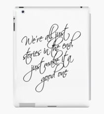 we're all just stories in the end just make it a good one iPad Case/Skin