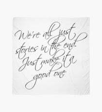 we're all just stories in the end just make it a good one Scarf