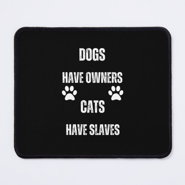 Item preview, dogs have owners cats have slaves designed and sold by Digital Art and Funny Pets.