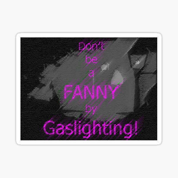 don't be a fanny by gaslighting! Sticker