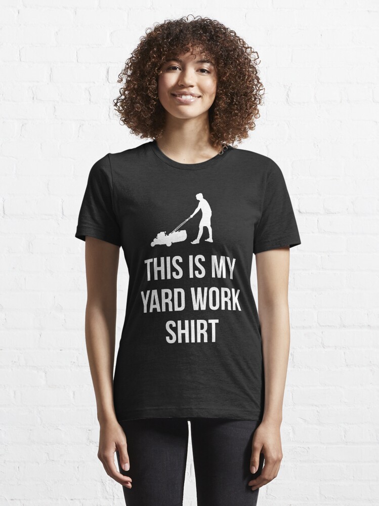 "This Is My Yard Work Shirt" Tshirt by flippinsg Redbubble my t