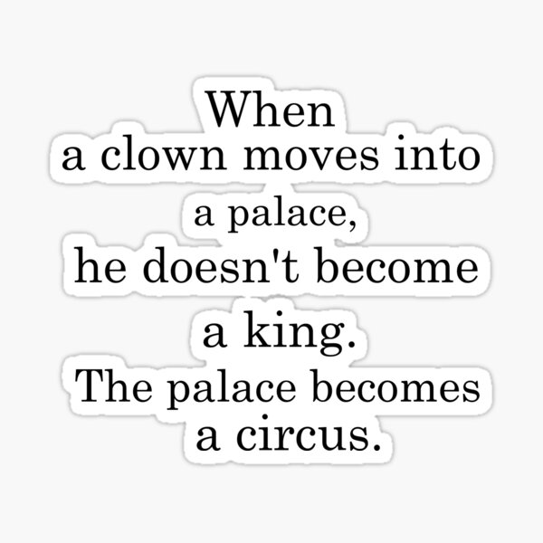 Item preview, When a clown moves into a palace, he doesn't become a king. The palace becomes a circus designed and sold by khallidaart.