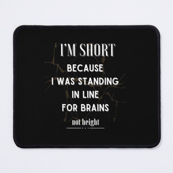 Item preview, I'm Short Because I Was Standing In Line For Brains Not Height. designed and sold by Ver-Payah.