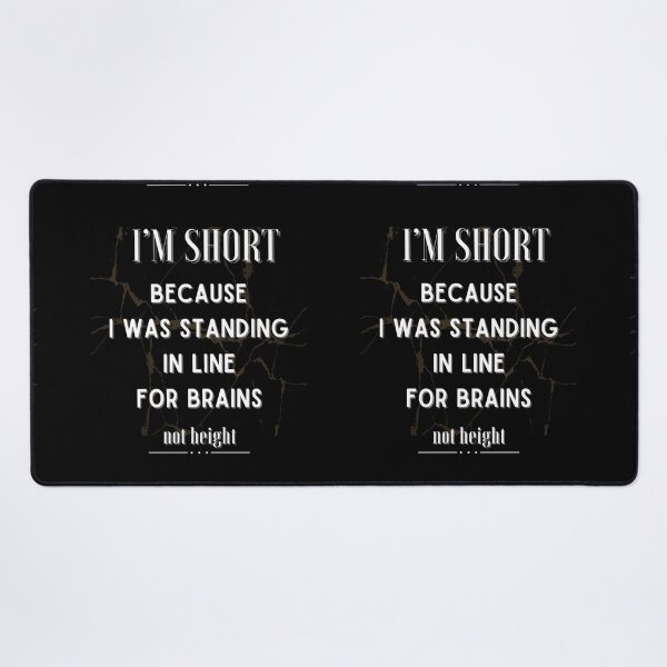 Item preview, I'm Short Because I Was Standing In Line For Brains Not Height. designed and sold by Ver-Payah.