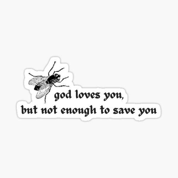 Item preview, "god loves you but not enough to save you" sun bleached flies song lyric designed and sold by georgieeneshop.
