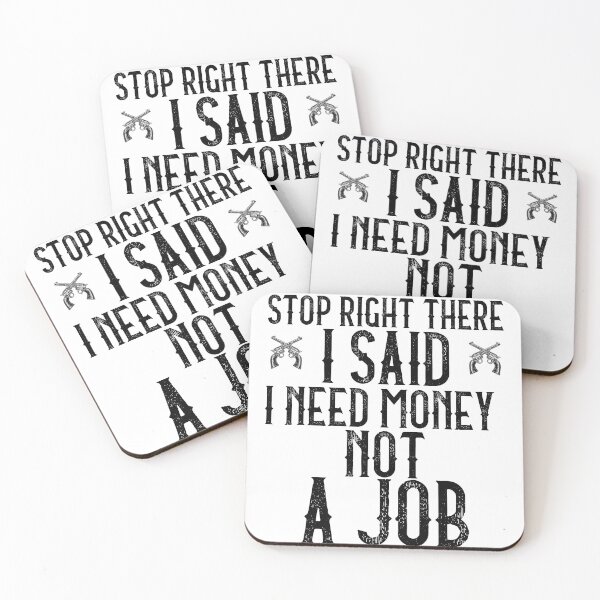 Item preview, STOP RIGHT THERE I SAID I NEED MONEY NOT A JOB designed and sold by SellingStuff91.