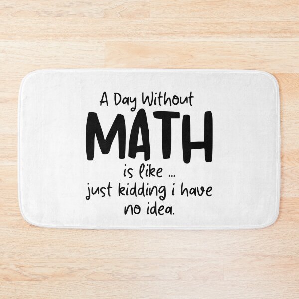 Item preview, A Day Without Math is like just kidding i have no idea Funny Math Teacher Saying designed and sold by MouDantArts.