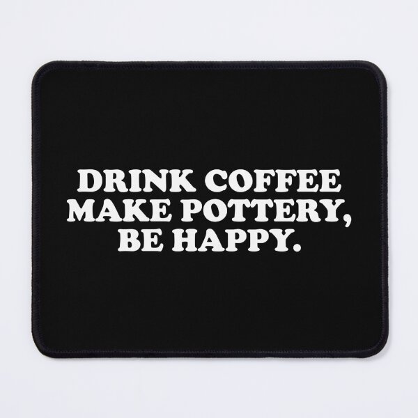 Item preview, Drink Coffee Make Pottery Be Happy designed and sold by crenaviolena.