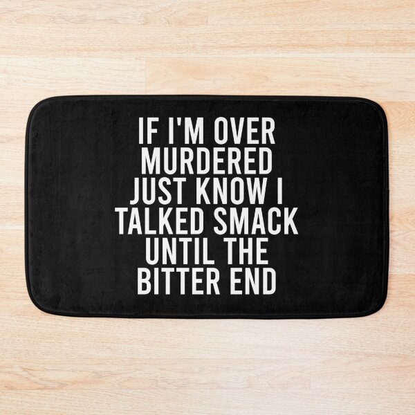 Item preview, If I'm over Murdered Just Know I Talked Smack until The Bitter End designed and sold by zhilwahesani.