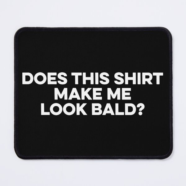 Item preview, Does This Shirt Make Me Look Bald designed and sold by zeviwanty.