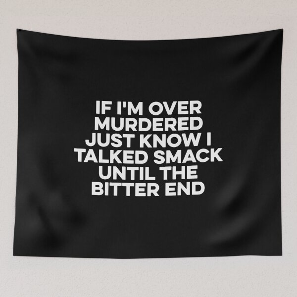 Item preview, If I'm over Murdered Just Know I Talked Smack until The Bitter End designed and sold by zeviwanty.