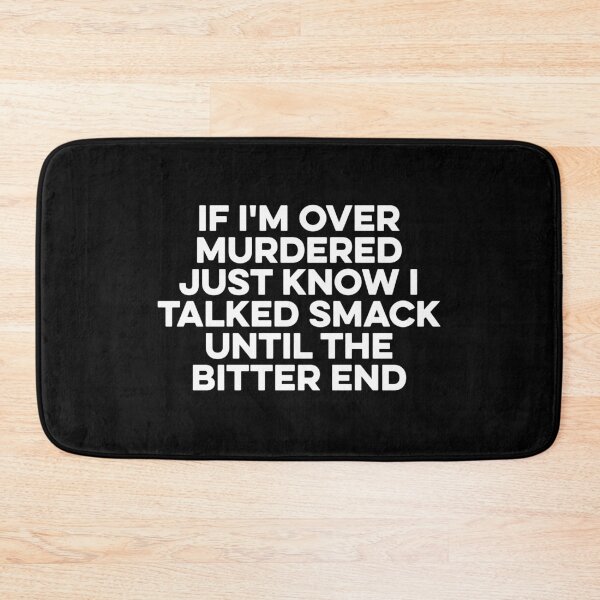Item preview, If I'm over Murdered Just Know I Talked Smack until The Bitter End designed and sold by zeviwanty.